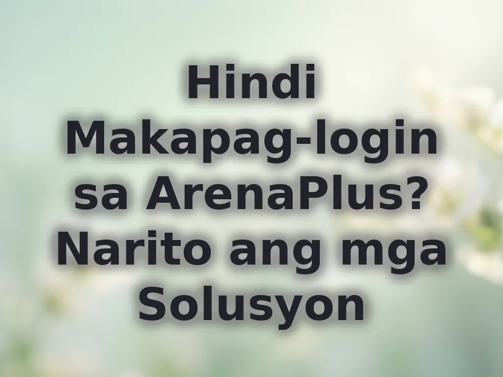Hindi Makapag-login sa ArenaPlus? Narito ang mga Solusyon