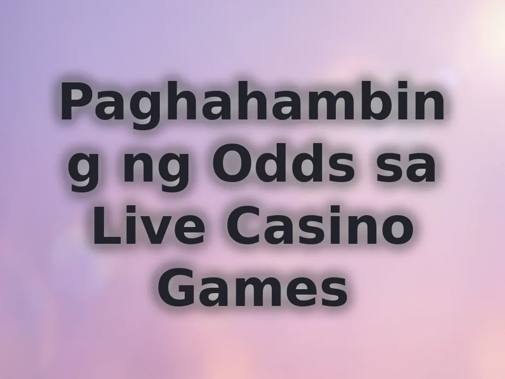 Paghahambing ng Odds sa Live Casino Games