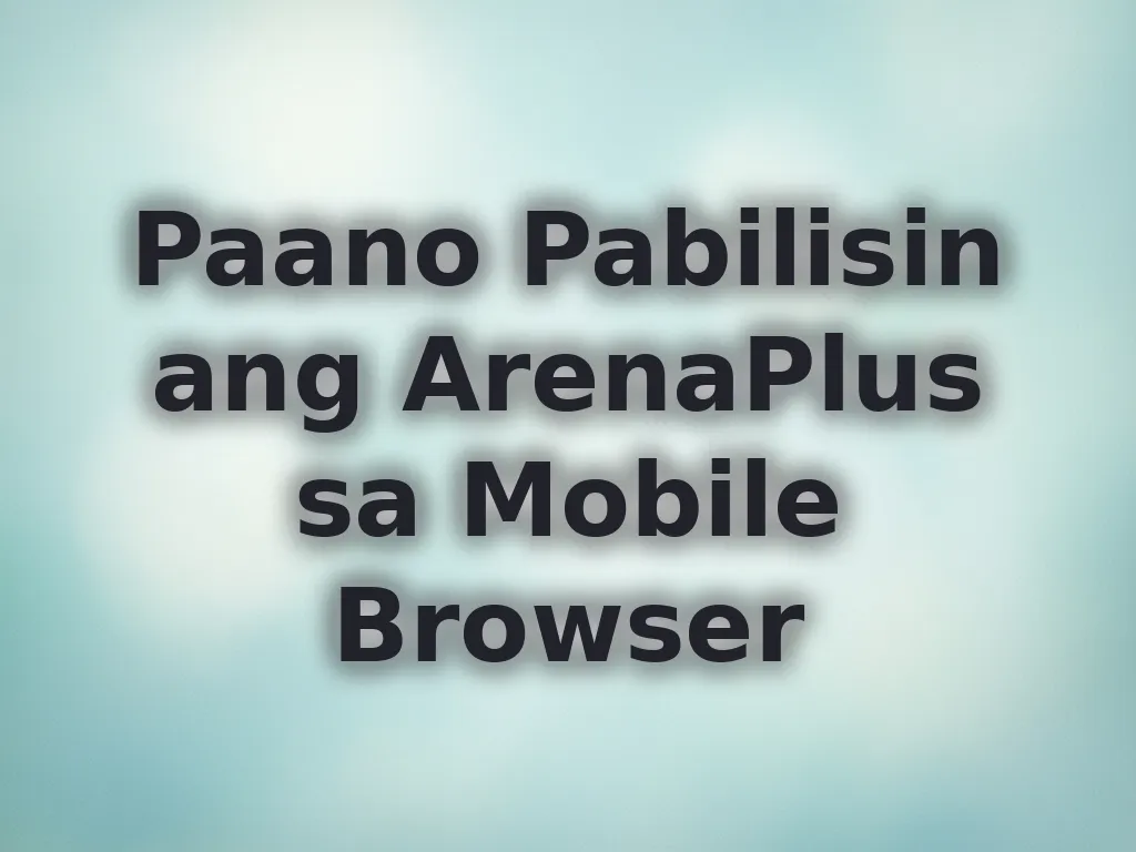 Paano Pabilisin ang ArenaPlus sa Mobile Browser