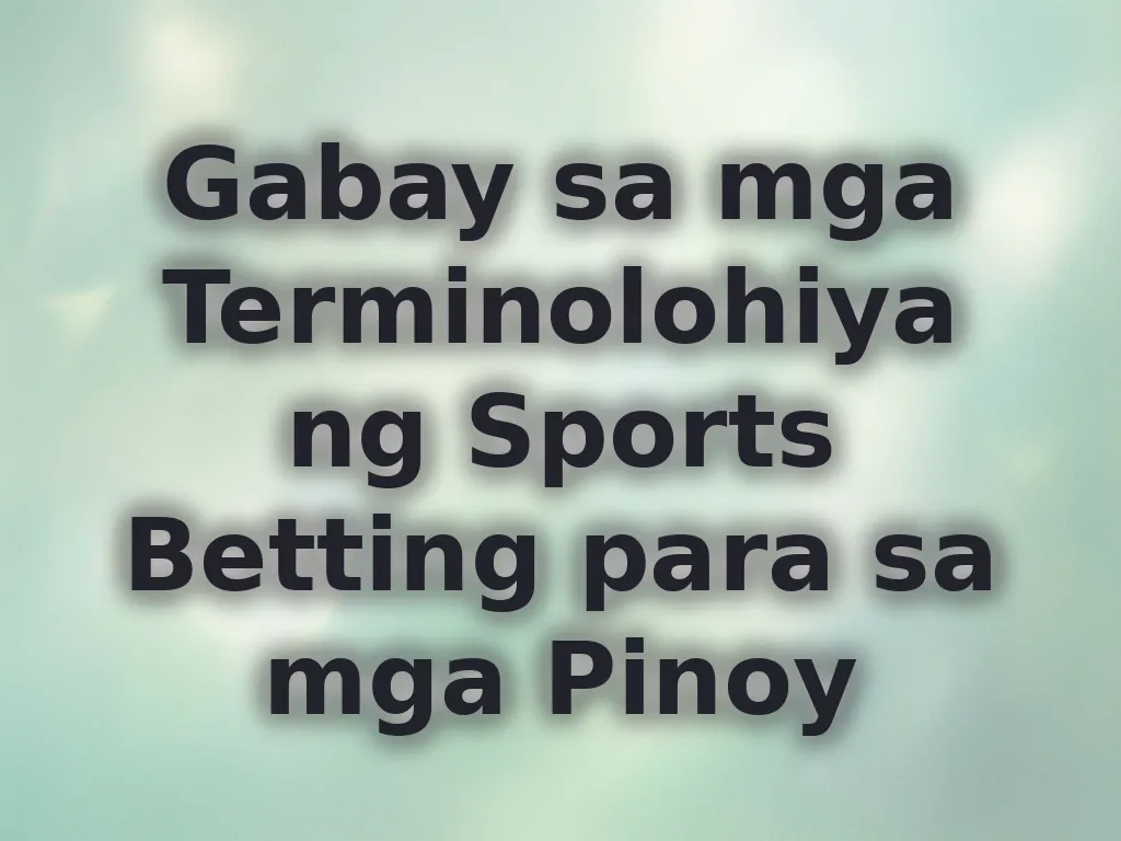 Gabay sa mga Terminolohiya ng Sports Betting para sa mga Pinoy