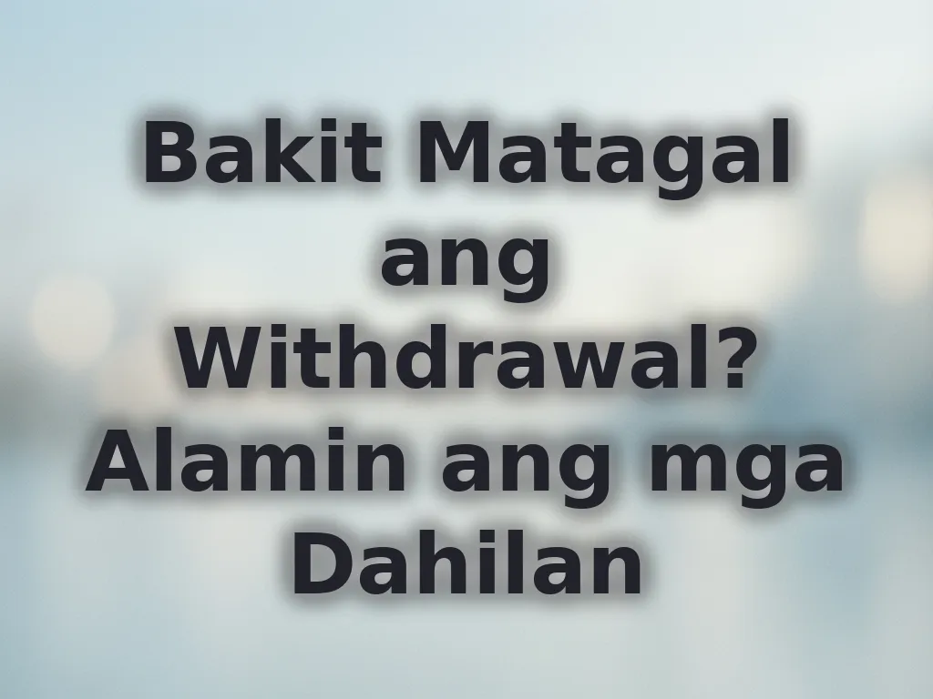 Bakit Matagal ang Withdrawal? Alamin ang mga Dahilan